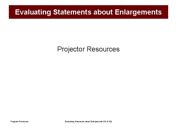 Evaluating Statements about Enlargements Projector Resources Evaluating Statements about Enlargements (2 D & 3