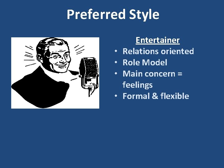 Preferred Style • • Entertainer Relations oriented Role Model Main concern = feelings Formal