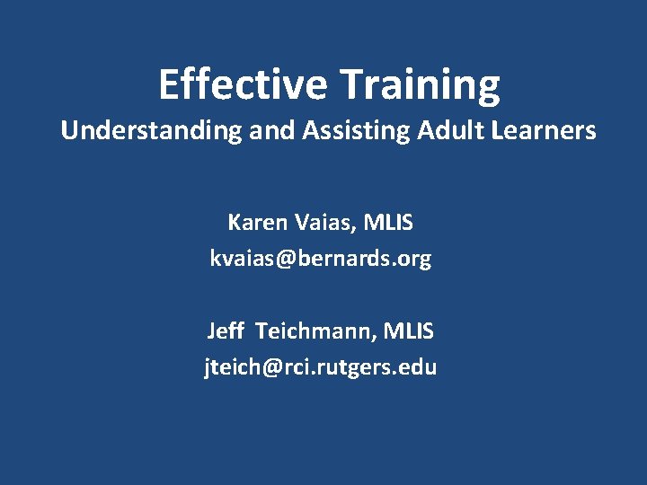 Effective Training Understanding and Assisting Adult Learners Karen Vaias, MLIS kvaias@bernards. org Jeff Teichmann,