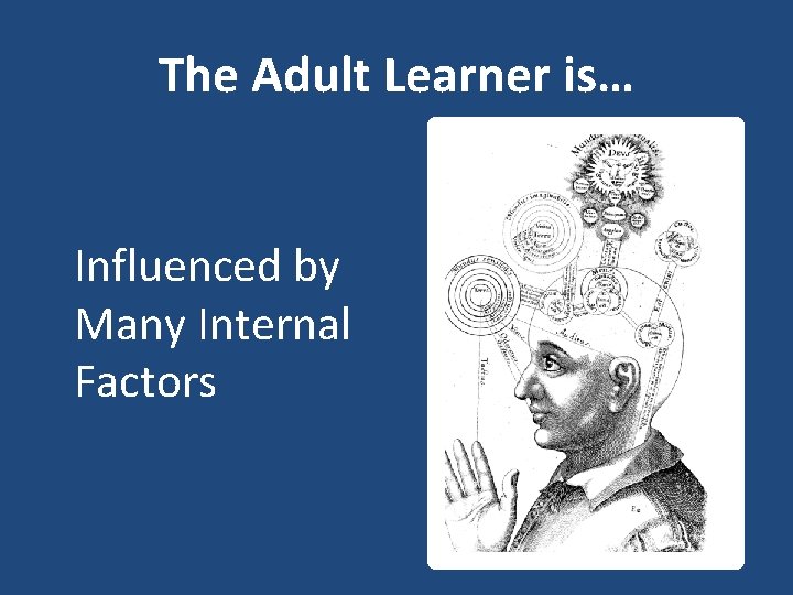 The Adult Learner is… Influenced by Many Internal Factors 