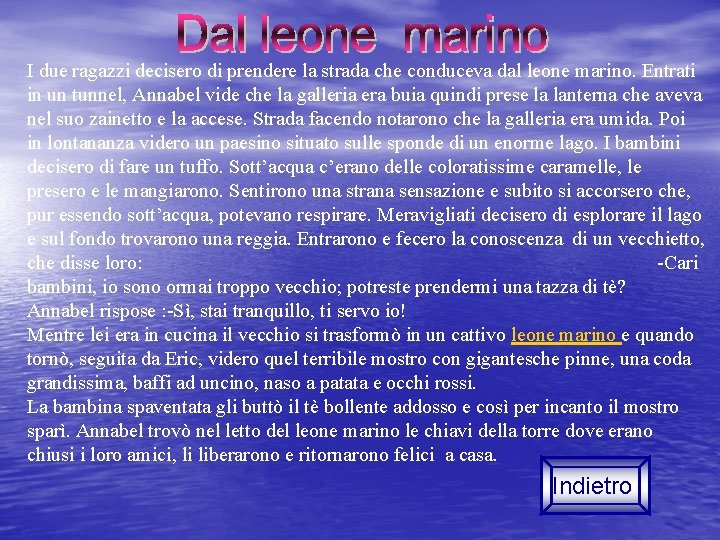 I due ragazzi decisero di prendere la strada che conduceva dal leone marino. Entrati