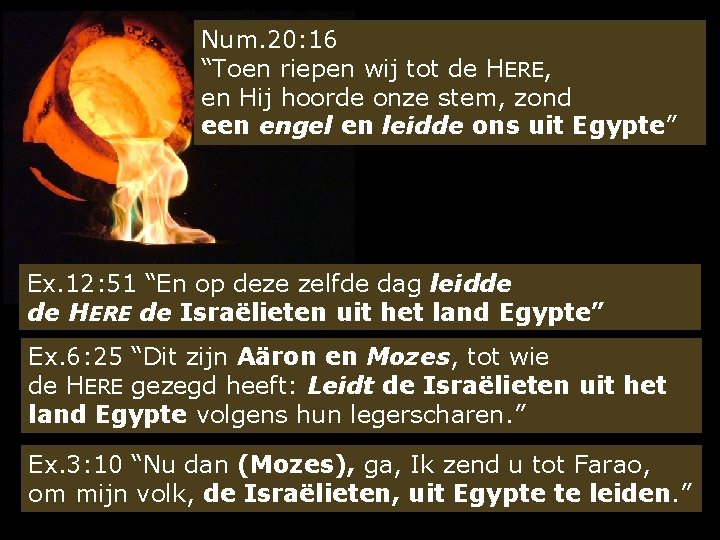 Num. 20: 16 “Toen riepen wij tot de HERE, en Hij hoorde onze stem,