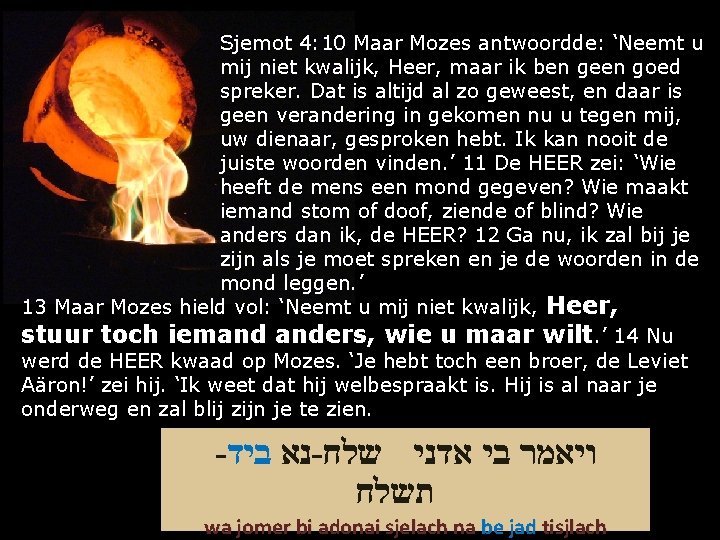 Sjemot 4: 10 Maar Mozes antwoordde: ‘Neemt u mij niet kwalijk, Heer, maar ik