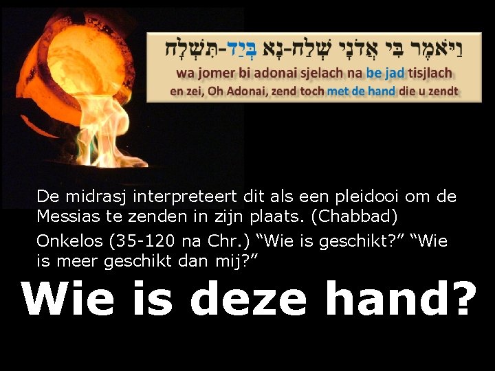 De midrasj interpreteert dit als een pleidooi om de Messias te zenden in zijn