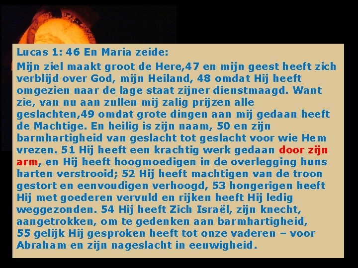 Lucas 1: 46 En Maria zeide: Mijn ziel maakt groot de Here, 47 en