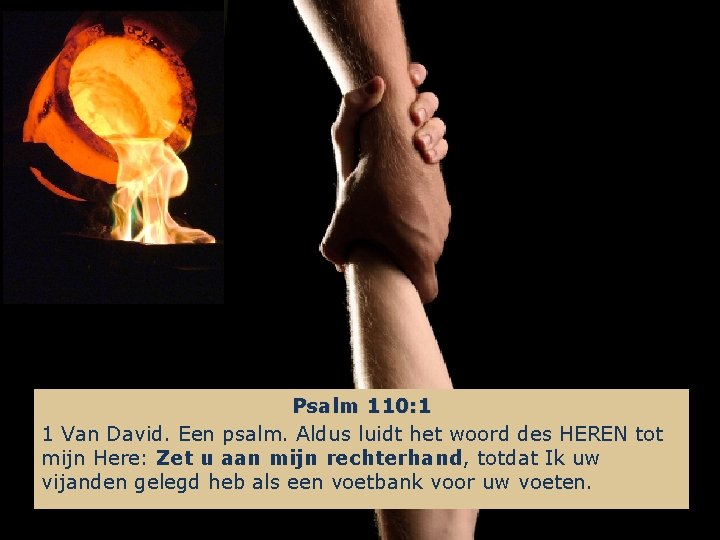 Psalm 110: 1 1 Van David. Een psalm. Aldus luidt het woord des HEREN