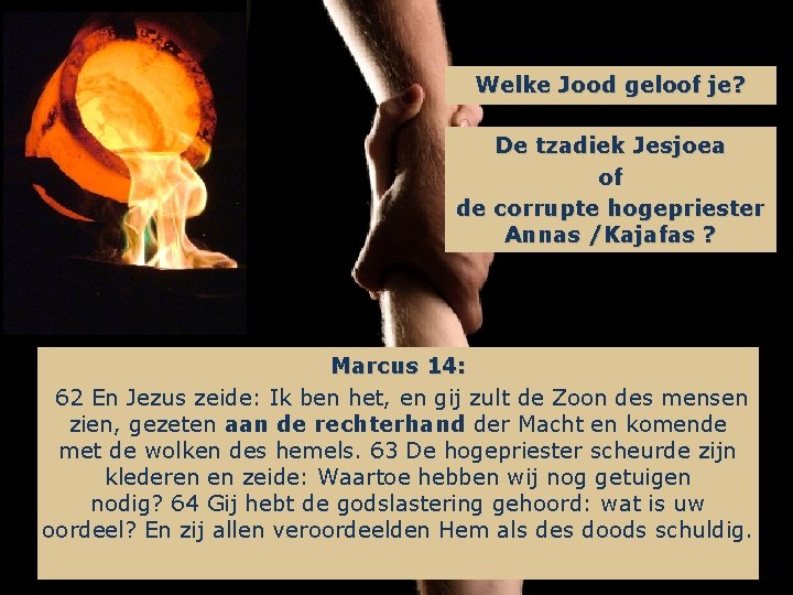 Welke Jood geloof je? De tzadiek Jesjoea of de corrupte hogepriester Annas /Kajafas ?