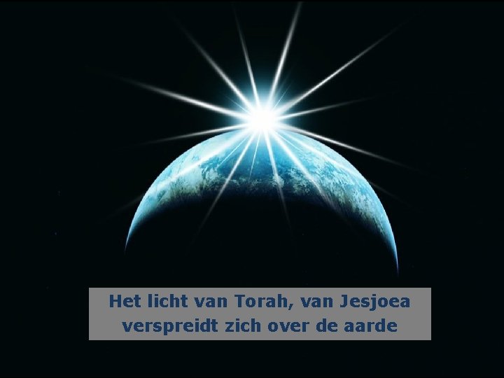 Het licht van Torah, van Jesjoea verspreidt zich over de aarde 