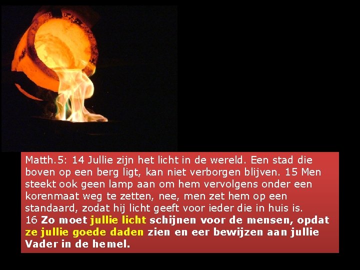 Matth. 5: 14 Jullie zijn het licht in de wereld. Een stad die boven