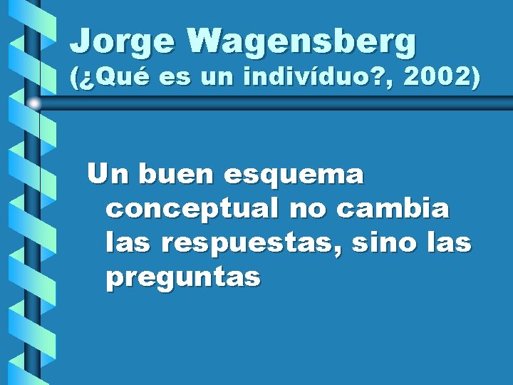 Jorge Wagensberg (¿Qué es un indivíduo? , 2002) Un buen esquema conceptual no cambia