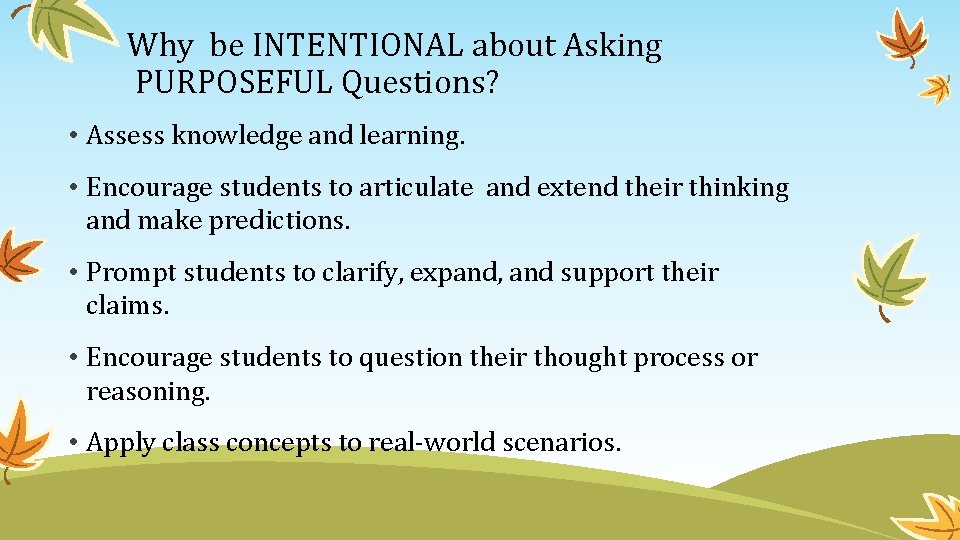 Why be INTENTIONAL about Asking PURPOSEFUL Questions? • Assess knowledge and learning. • Encourage