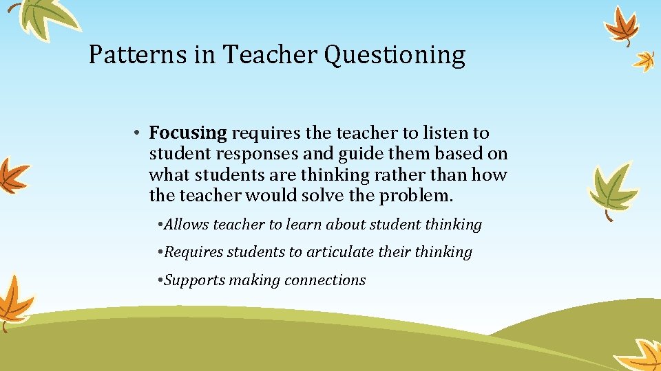 Patterns in Teacher Questioning • Focusing requires the teacher to listen to student responses