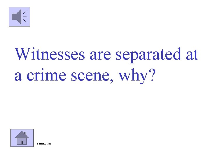 Witnesses are separated at a crime scene, why? Column 3, 300 
