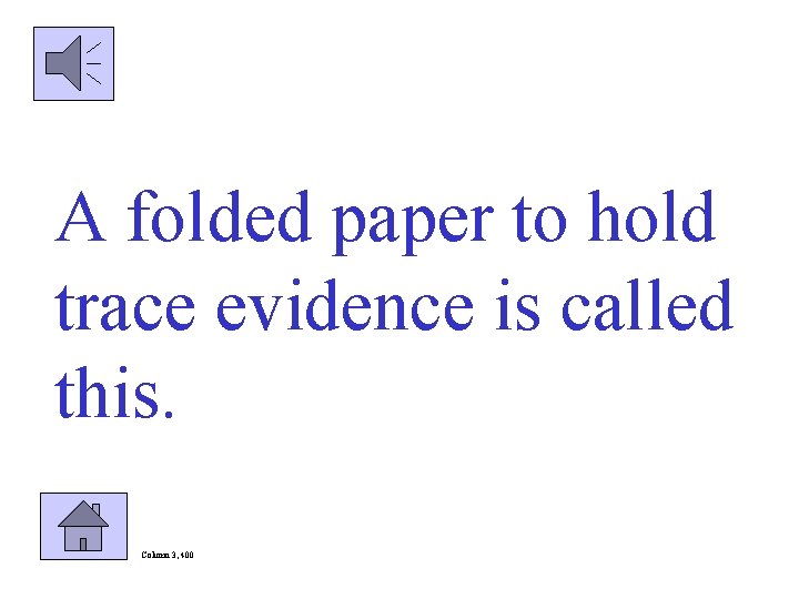 A folded paper to hold trace evidence is called this. Column 3, 400 