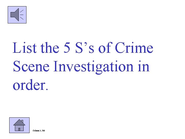 List the 5 S’s of Crime Scene Investigation in order. Column 3, 500 