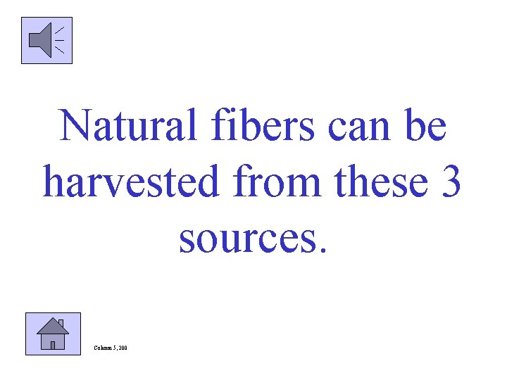 Natural fibers can be harvested from these 3 sources. Column 5, 200 