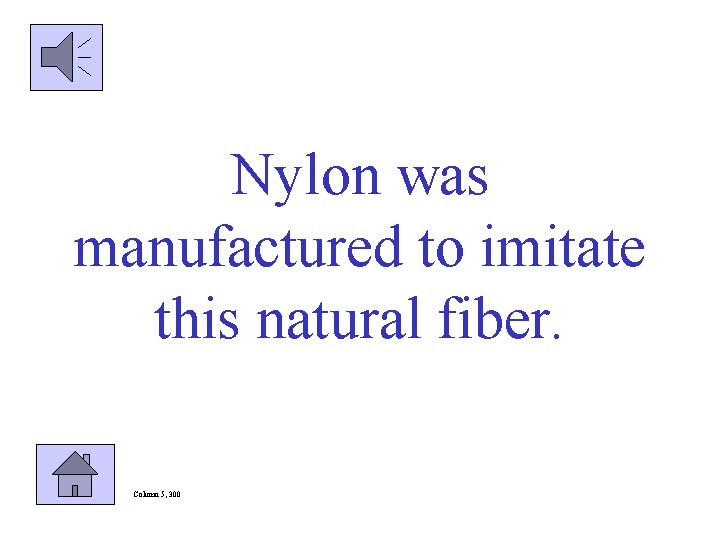 Nylon was manufactured to imitate this natural fiber. Column 5, 300 