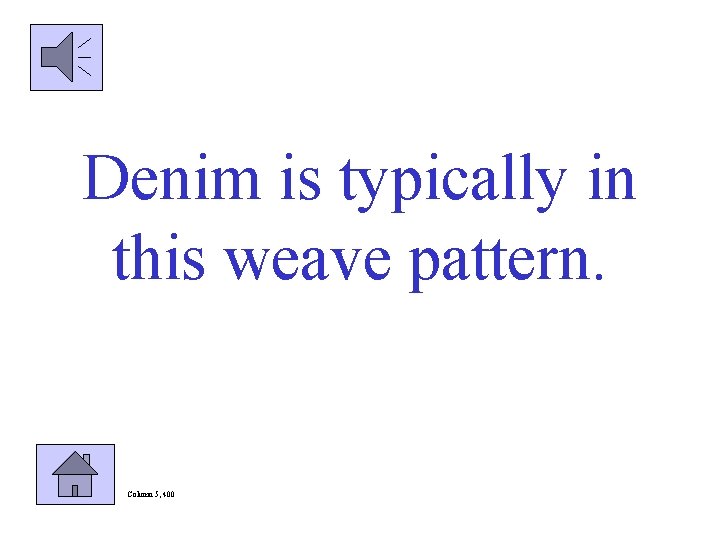 Denim is typically in this weave pattern. Column 5, 400 