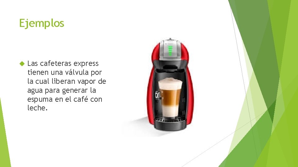 Ejemplos Las cafeteras express tienen una válvula por la cual liberan vapor de agua