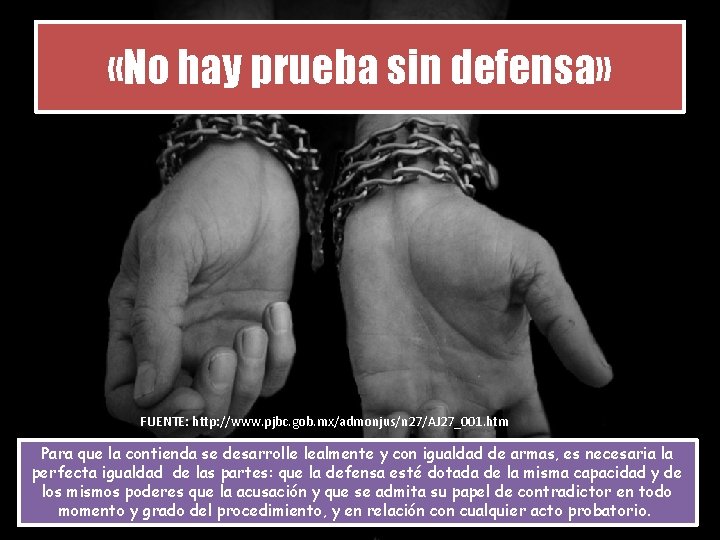  «No hay prueba sin defensa» FUENTE: http: //www. pjbc. gob. mx/admonjus/n 27/AJ 27_001.