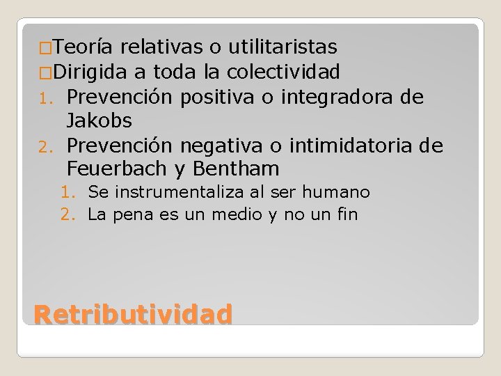 �Teoría relativas o utilitaristas �Dirigida a toda la colectividad 1. Prevención positiva o integradora