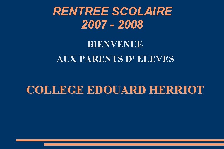 RENTREE SCOLAIRE 2007 - 2008 BIENVENUE AUX PARENTS D' ELEVES COLLEGE EDOUARD HERRIOT 