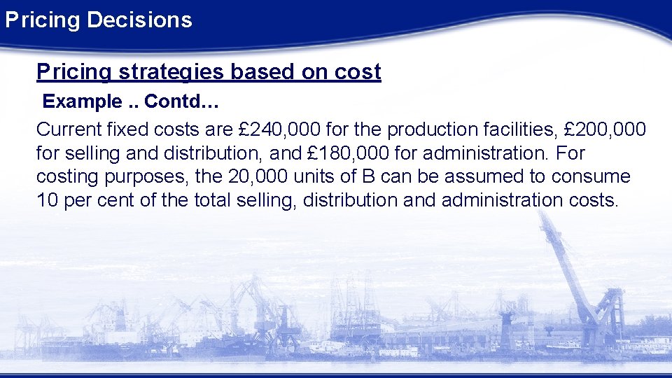 Pricing Decisions Pricing strategies based on cost Example. . Contd… Current fixed costs are