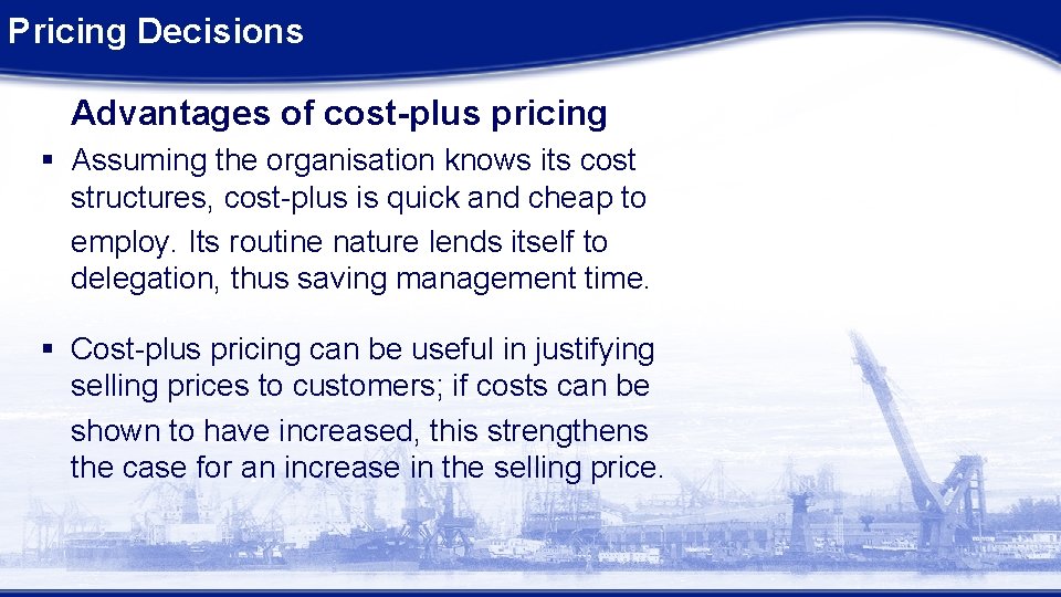 Pricing Decisions Advantages of cost-plus pricing § Assuming the organisation knows its cost structures,