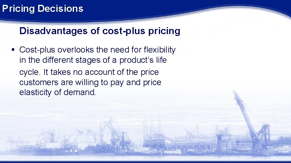 Pricing Decisions Disadvantages of cost-plus pricing § Cost-plus overlooks the need for flexibility in