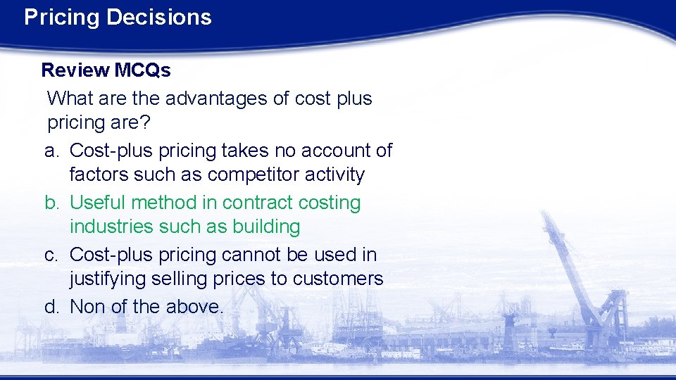 Pricing Decisions Review MCQs What are the advantages of cost plus pricing are? a.