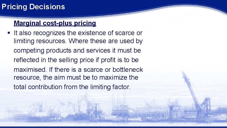 Pricing Decisions Marginal cost-plus pricing § It also recognizes the existence of scarce or