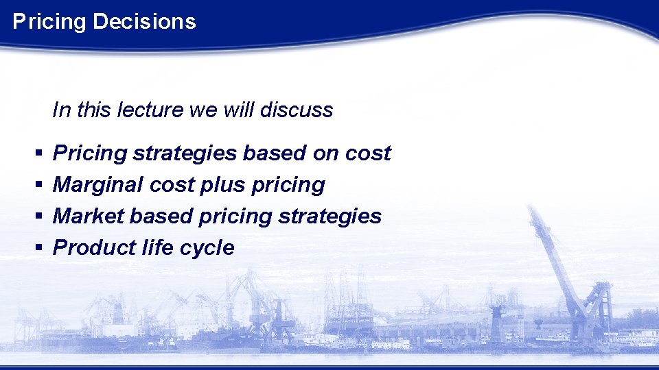 Pricing Decisions In this lecture we will discuss § § Pricing strategies based on