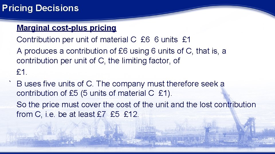 Pricing Decisions Marginal cost-plus pricing Contribution per unit of material C £ 6 6