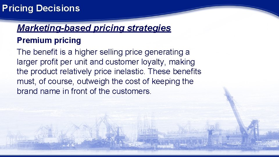 Pricing Decisions Marketing-based pricing strategies Premium pricing The benefit is a higher selling price