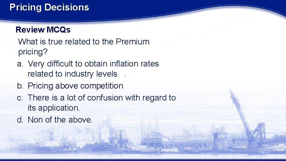 Pricing Decisions Review MCQs What is true related to the Premium pricing? a. Very