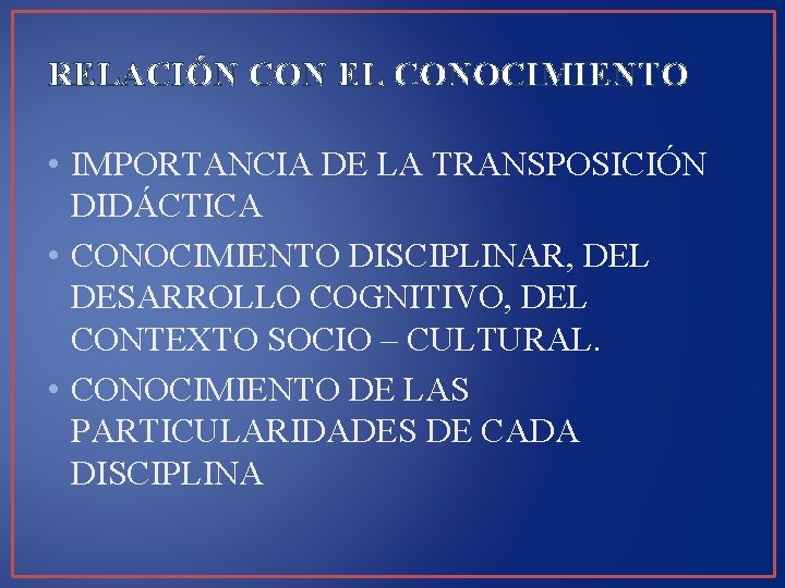 RELACIÓN CON EL CONOCIMIENTO • IMPORTANCIA DE LA TRANSPOSICIÓN DIDÁCTICA • CONOCIMIENTO DISCIPLINAR, DEL