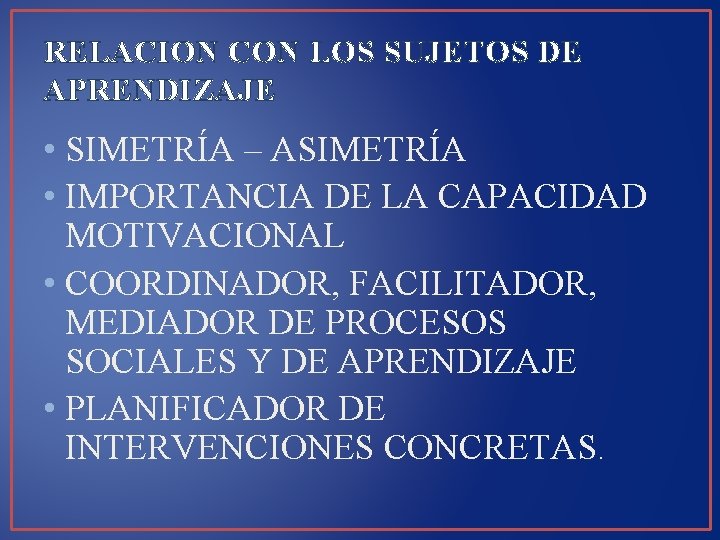 RELACION CON LOS SUJETOS DE APRENDIZAJE • SIMETRÍA – ASIMETRÍA • IMPORTANCIA DE LA