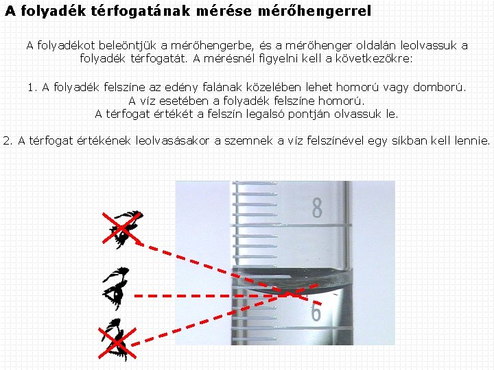 A folyadék térfogatának mérése mérőhengerrel A folyadékot beleöntjük a mérőhengerbe, és a mérőhenger oldalán