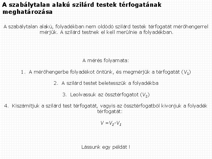 A szabálytalan alakú szilárd testek térfogatának meghatározása A szabálytalan alakú, folyadékban nem oldódó szilárd