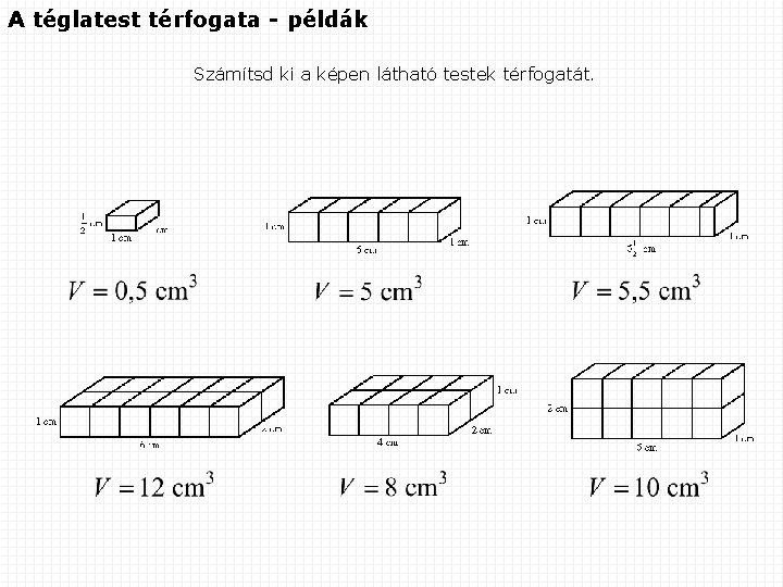 A téglatest térfogata - példák Számítsd ki a képen látható testek térfogatát. 