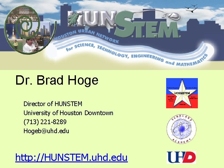 Dr. Brad Hoge Director of HUNSTEM University of Houston Downtown (713) 221 -8289 Hogeb@uhd.