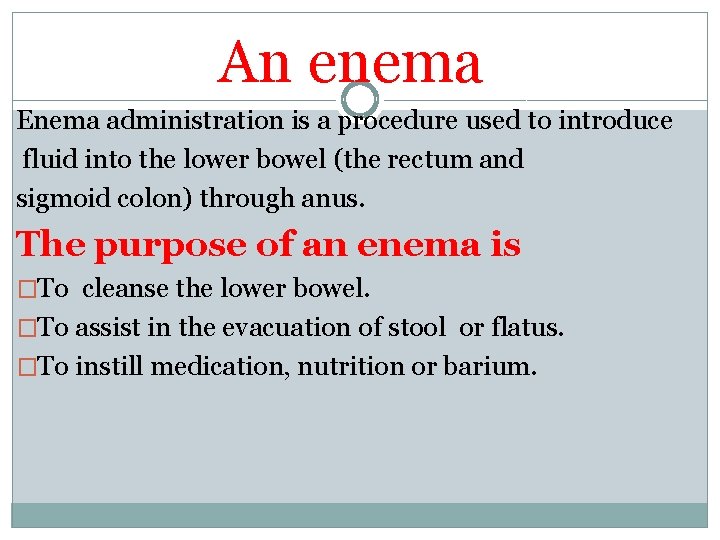 An enema Enema administration is a procedure used to introduce fluid into the lower