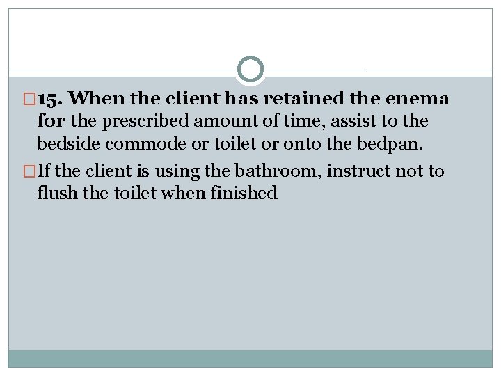 � 15. When the client has retained the enema for the prescribed amount of