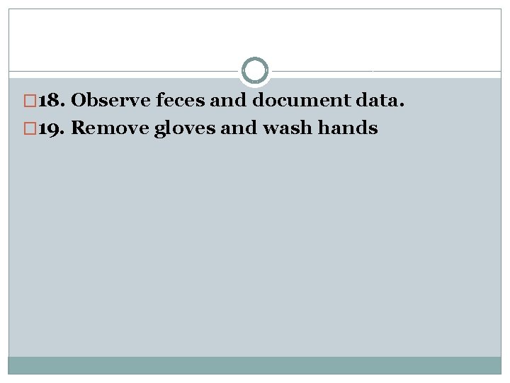 � 18. Observe feces and document data. � 19. Remove gloves and wash hands