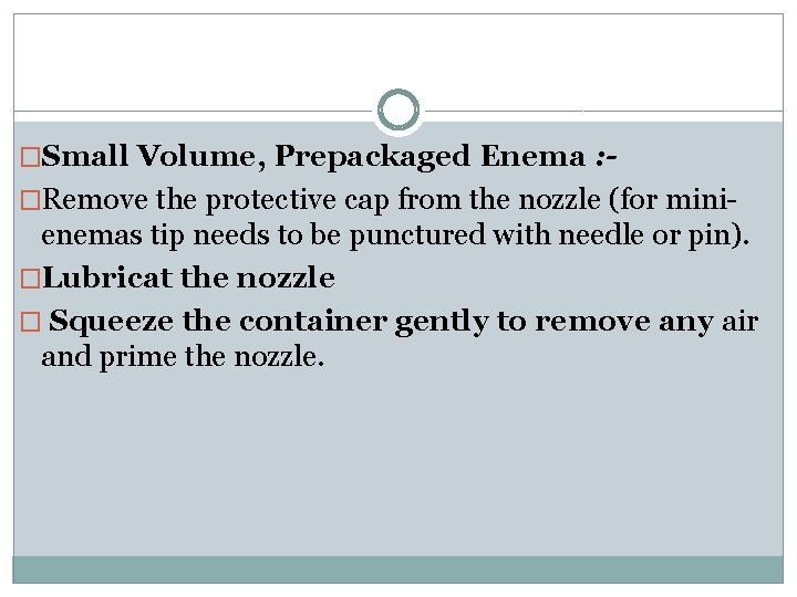 �Small Volume, Prepackaged Enema : �Remove the protective cap from the nozzle (for mini-