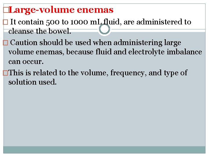 �Large-volume enemas � It contain 500 to 1000 m. L fluid, are administered to