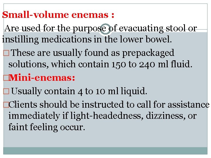 Small-volume enemas : Are used for the purpose of evacuating stool or instilling medications