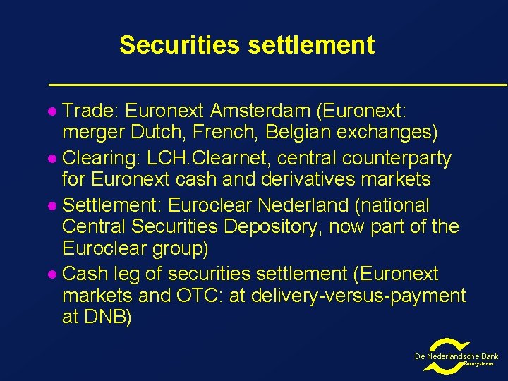 Securities settlement Trade: Euronext Amsterdam (Euronext: merger Dutch, French, Belgian exchanges) l Clearing: LCH. Securities settlement Trade: Euronext Amsterdam (Euronext: merger Dutch, French, Belgian exchanges) l Clearing: LCH.
