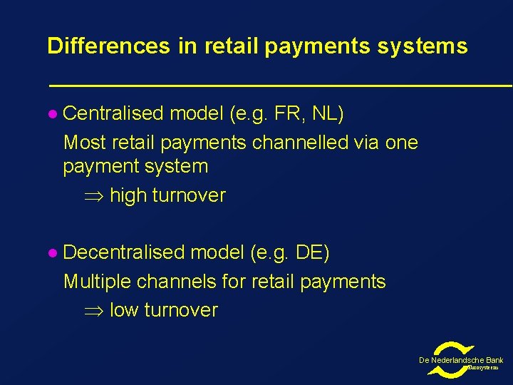 Differences in retail payments systems l Centralised model (e. g. FR, NL) Most retail Differences in retail payments systems l Centralised model (e. g. FR, NL) Most retail