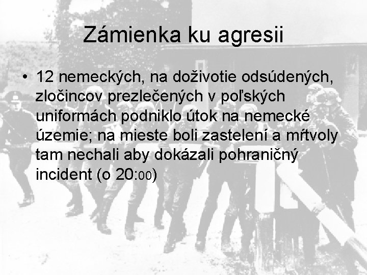 Zámienka ku agresii • 12 nemeckých, na doživotie odsúdených, zločincov prezlečených v poľských uniformách